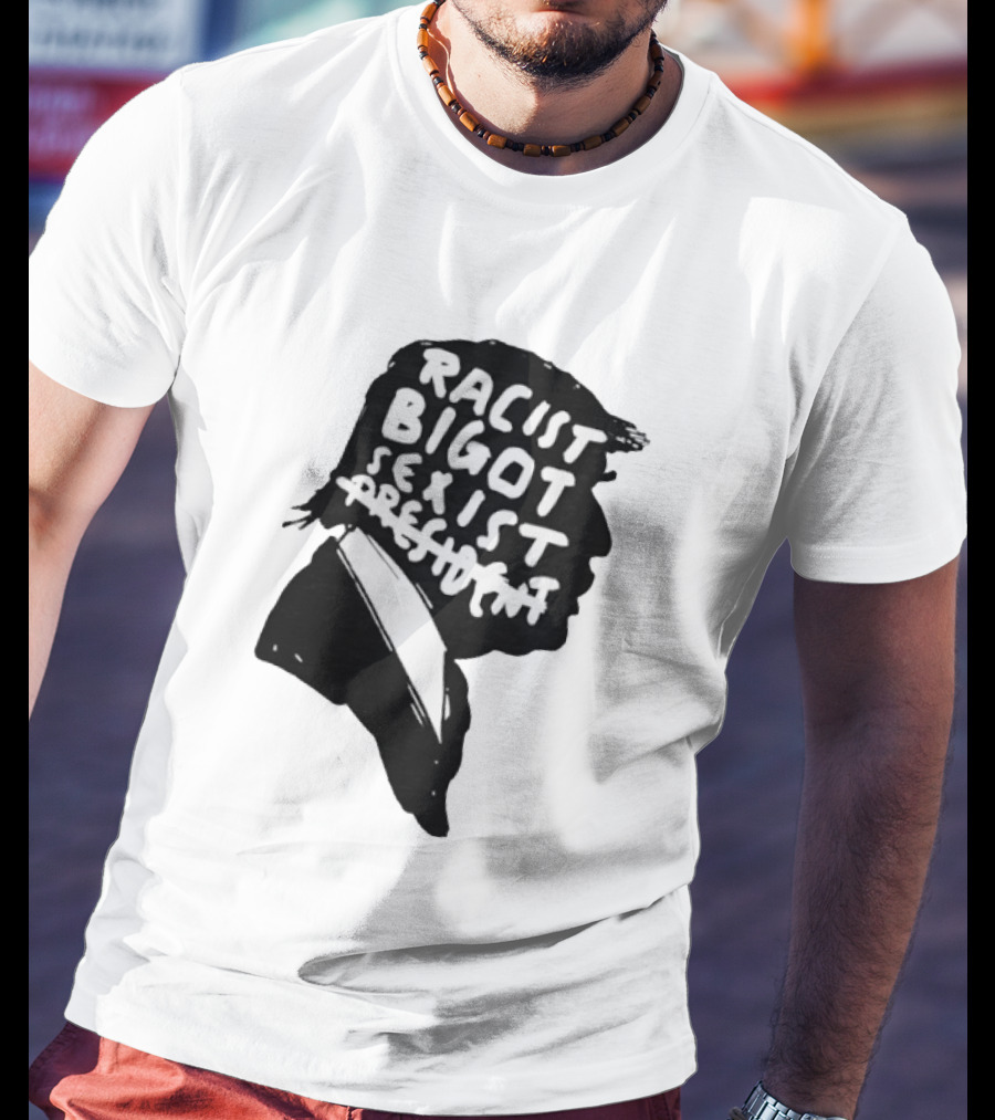 Racist Bigot Sexist President T-Shirt