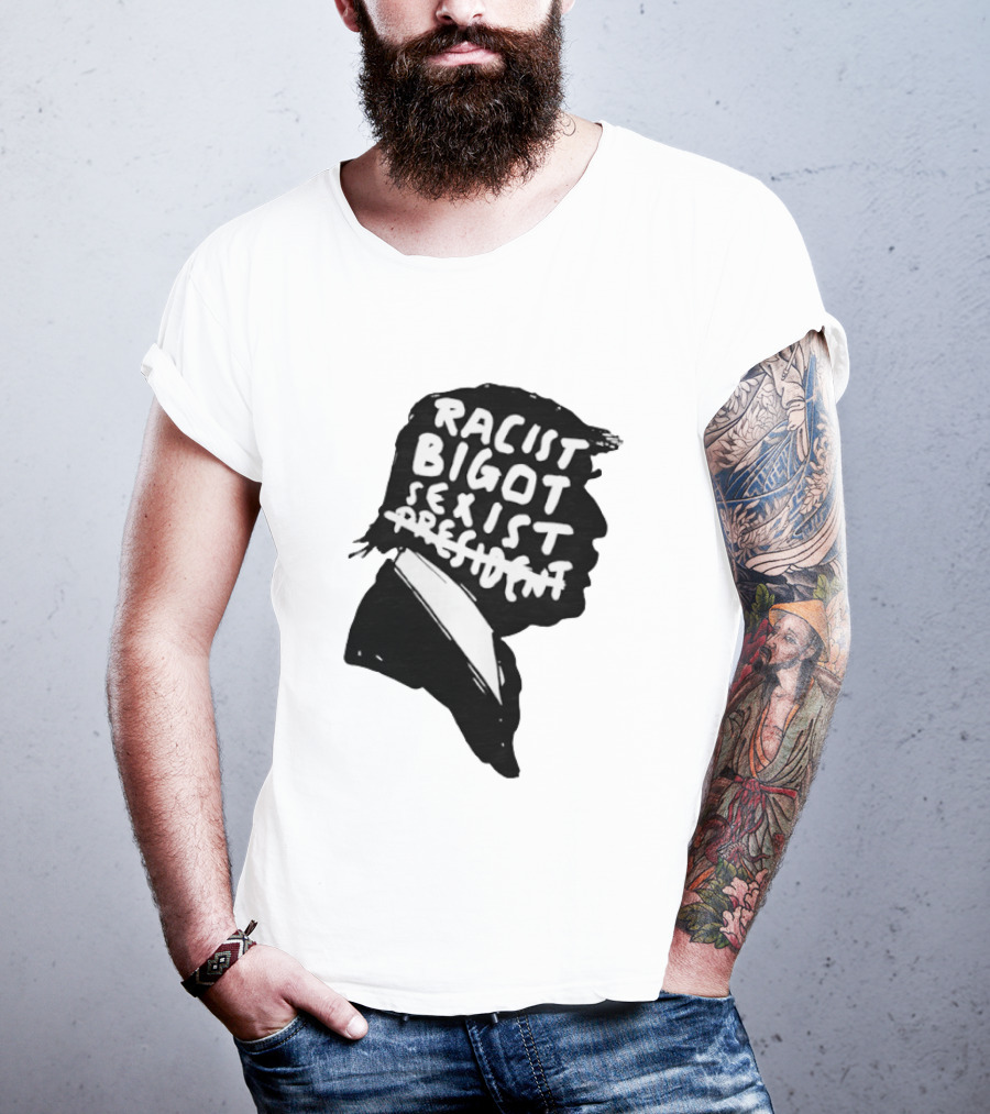 Racist Bigot Sexist President T-Shirt