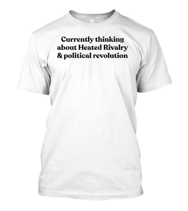 Currently Thinking About Heated Rivalry Political Revolution T-Shirt