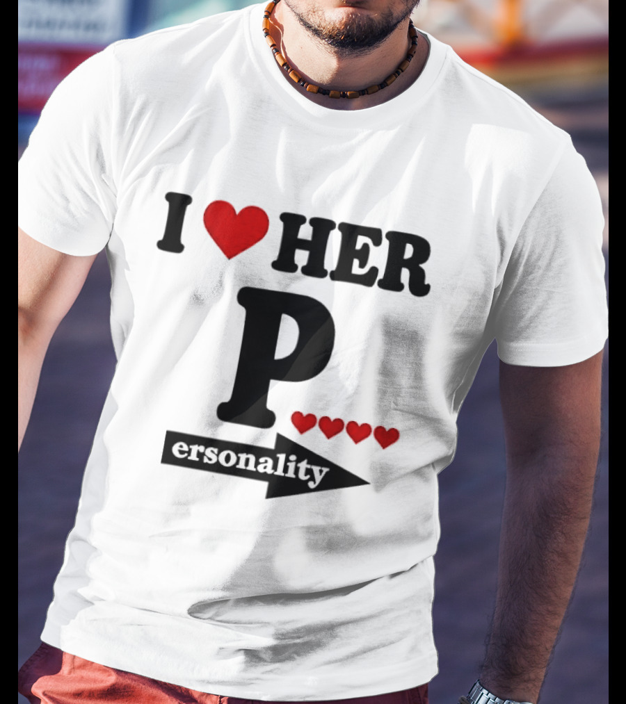I Love Her Personality Funny Humor Valentine's Day T-Shirt