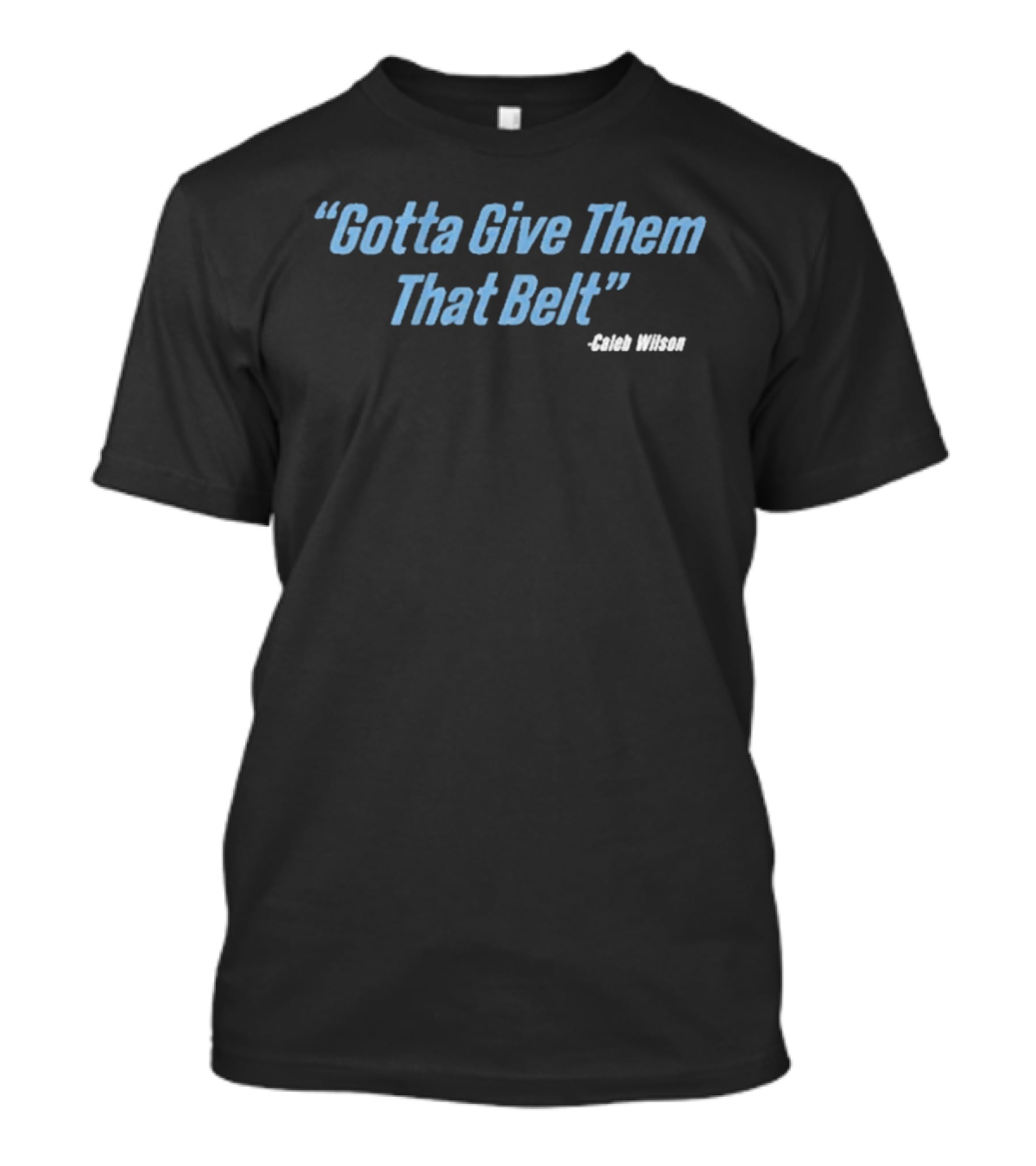 Caleb Wilson Gotta Give Them That Belt T-Shirt