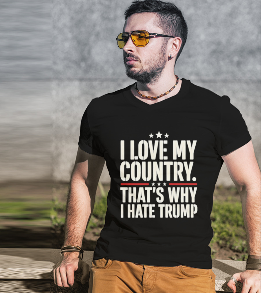 I Love My Country Patriotic Statement Against Trump T-Shirt