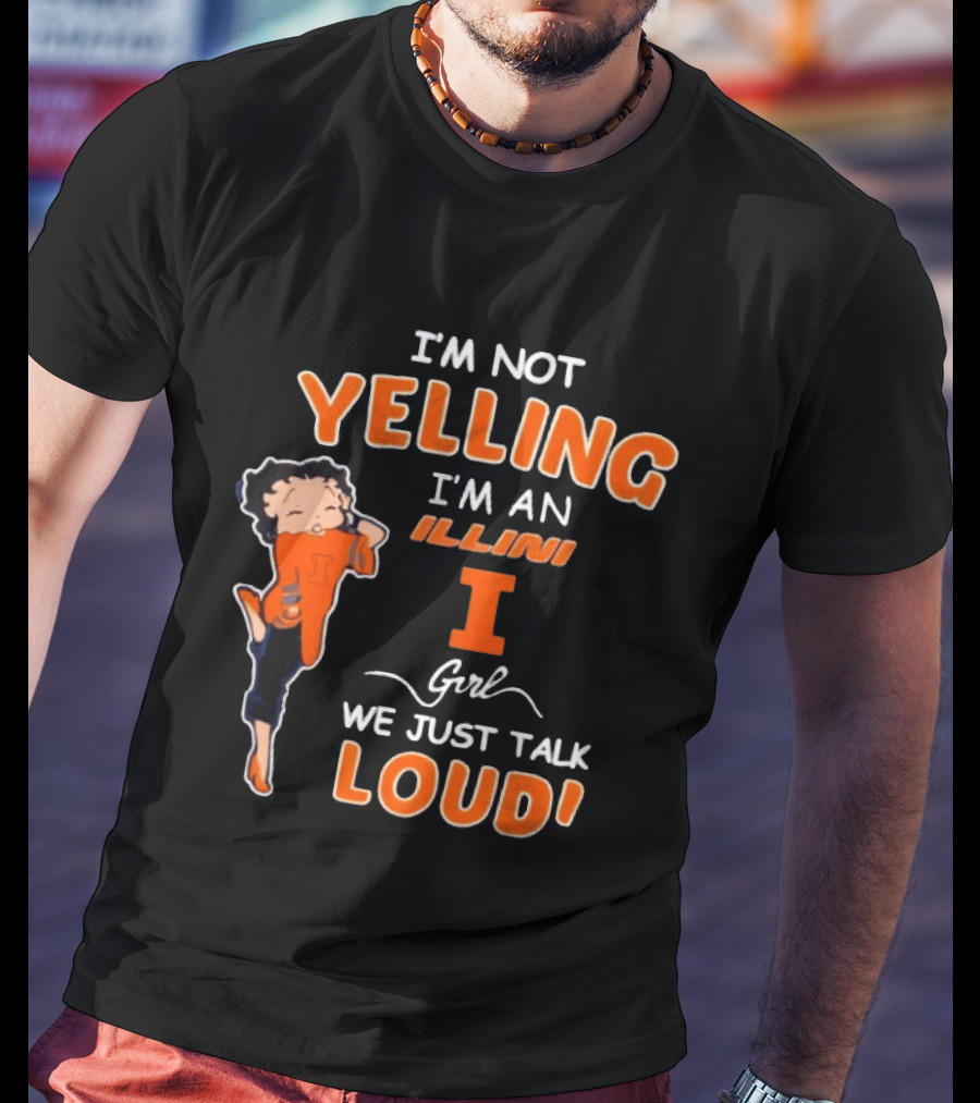 I'm Not Yelling I'm An Illini Girl We Just Talk Loud T-Shirt