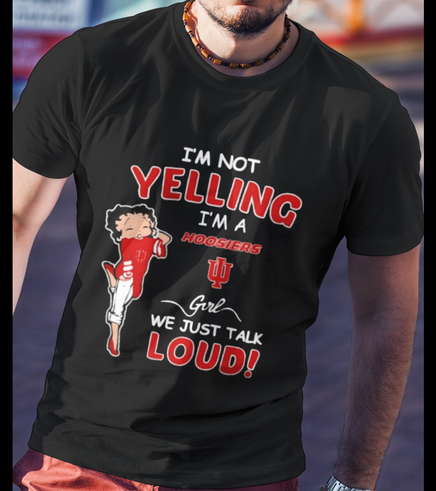 I'm Not Yelling I'm A Indiana Hoosiers Girl We Just Talk Loud T-Shirt