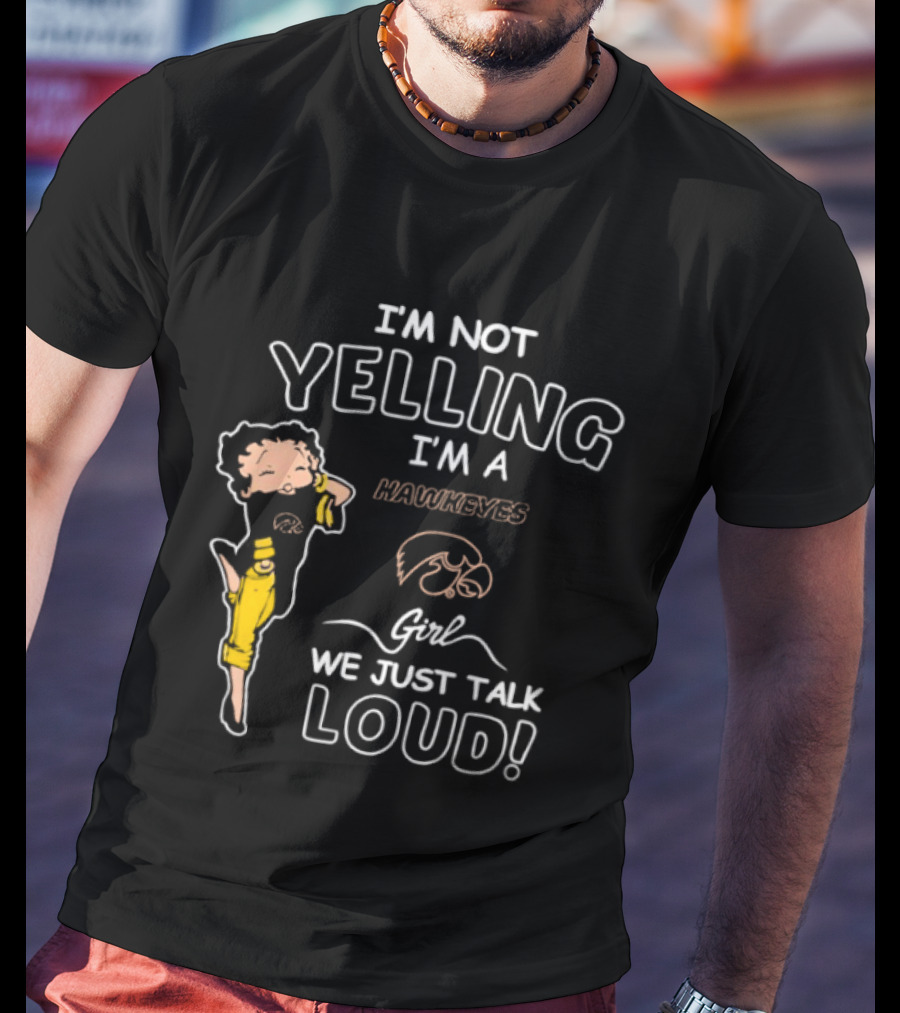 I'm Not Yelling I'm A Hawkeyes Girl We Just Talk Loud T-Shirt