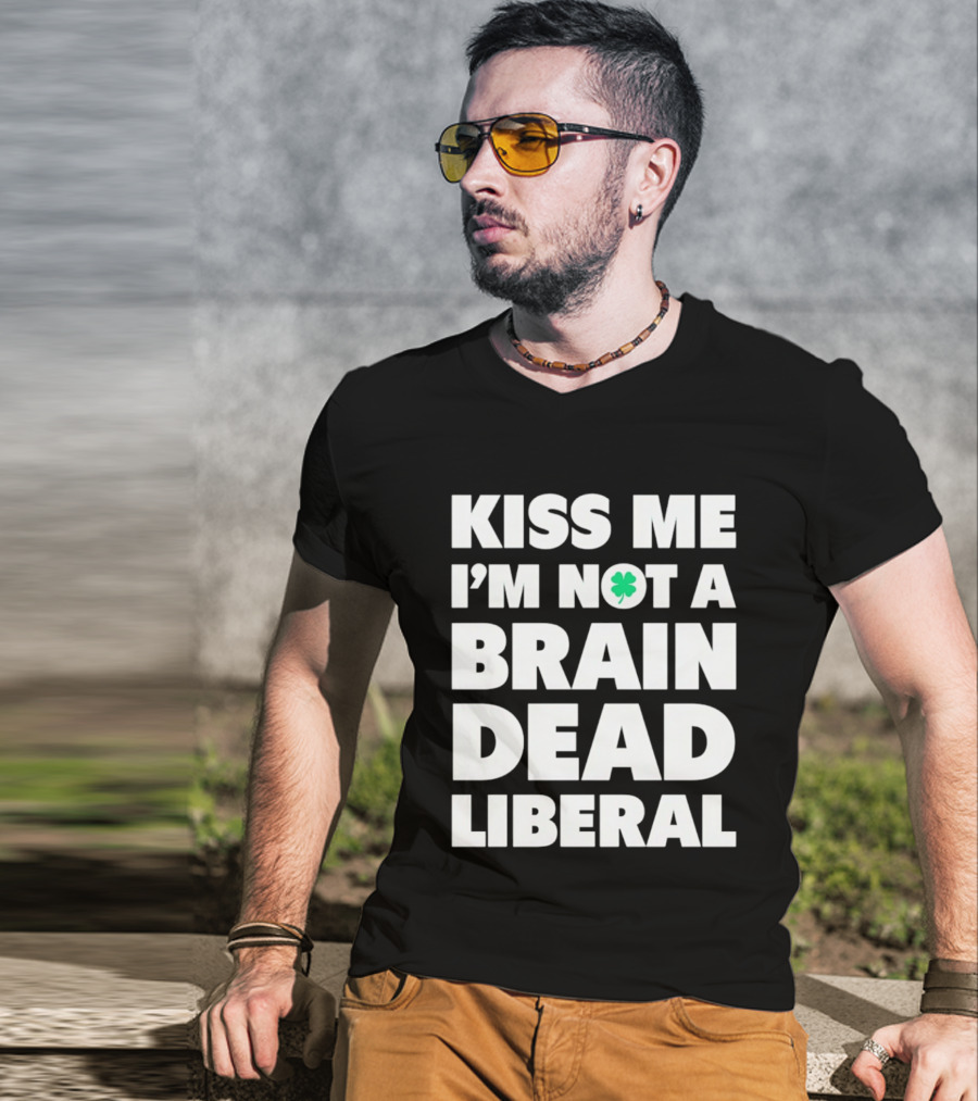 Kiss Me I'm Not A Brain Dead Liberal Shamrock St Patrick's Day T-Shirt