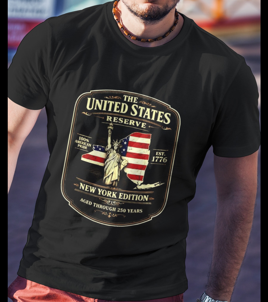 The United States Reserve New York Edition Statue Of Liberty American Flag 100% American Pride Est. 1776 Aged Through 250 Years T-Shirt