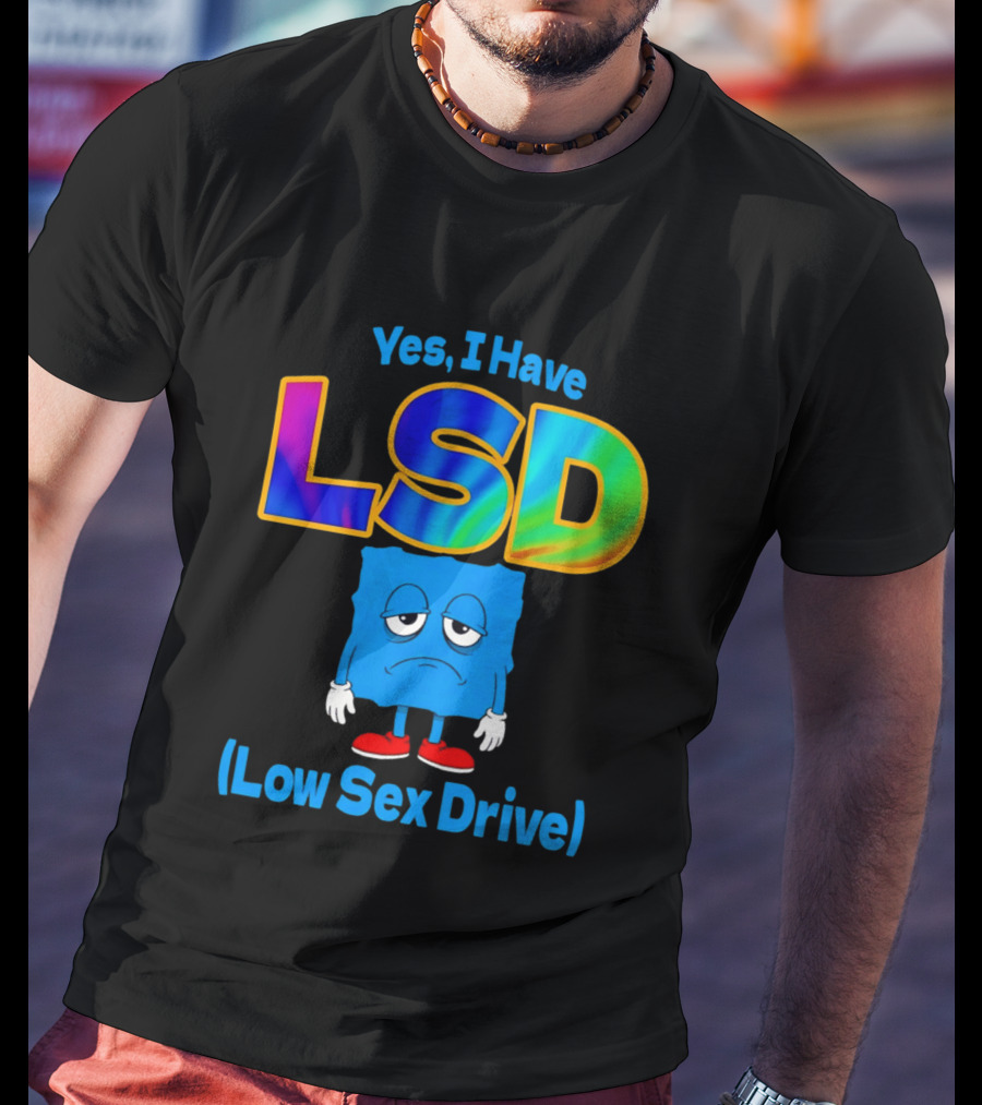Yes I Have LSD Low Sex Drive Trippy Cartoon T-Shirt