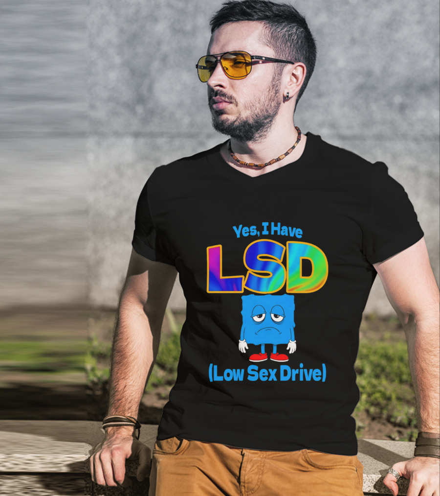 Yes I Have LSD Low Sex Drive Trippy Cartoon T-Shirt