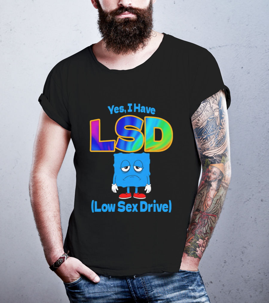 Yes I Have LSD Low Sex Drive Trippy Cartoon T-Shirt