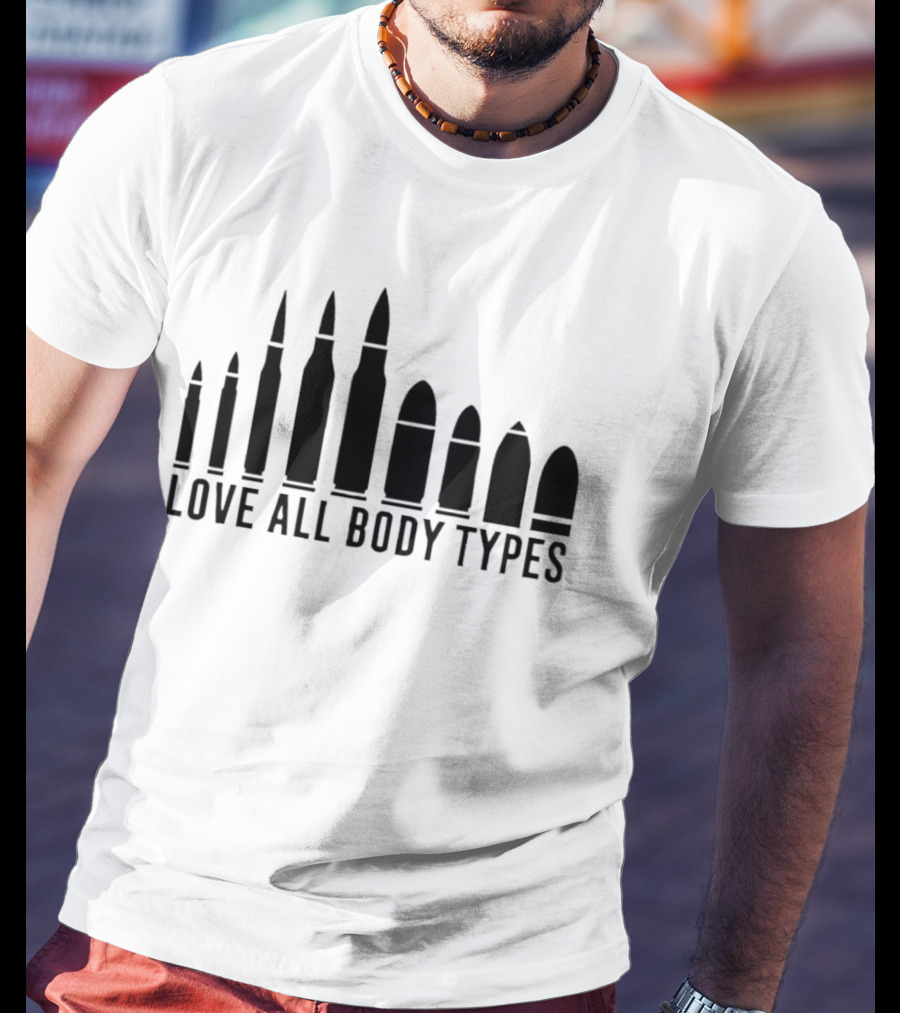 Love All Body Types Bullet Sizes Equality Message T-Shirt