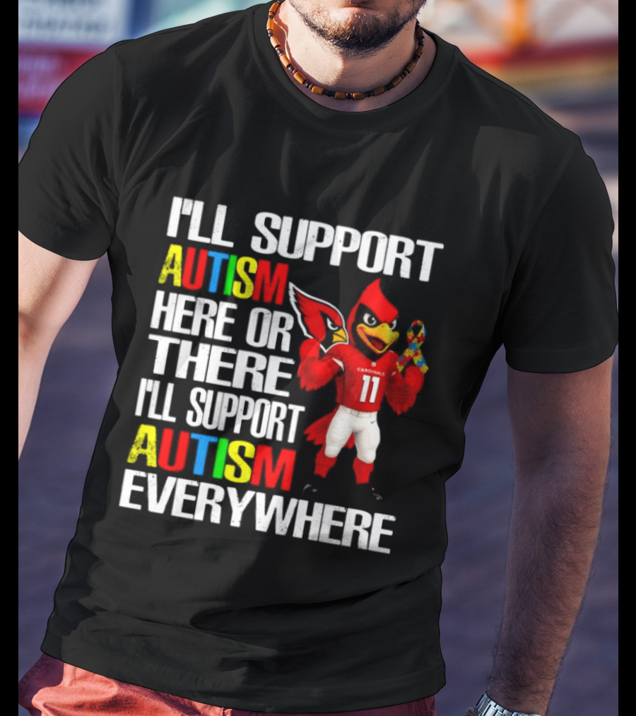 Arizona Cardinals I'll Support Autism Here Or There I'll Support Autism Everywhere T-Shirt