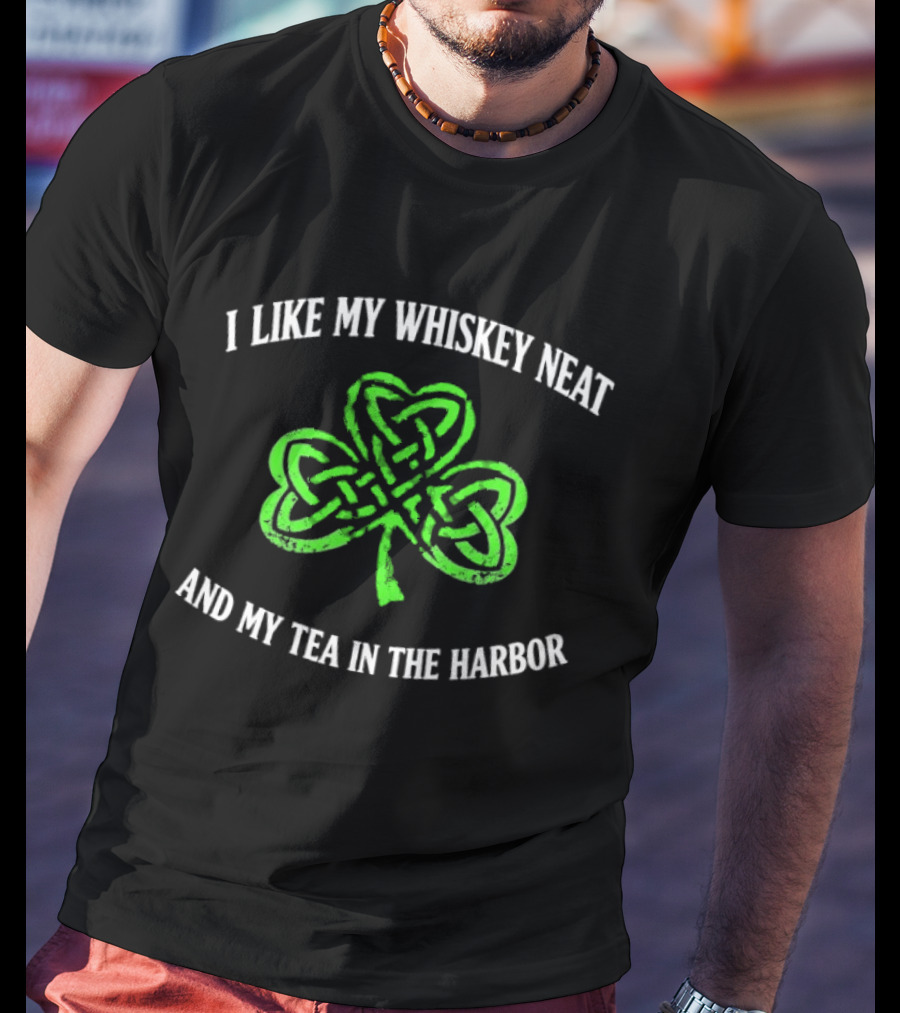 I Like My Whiskey Neat And My Tea In The Harbor Shamrock T-Shirt