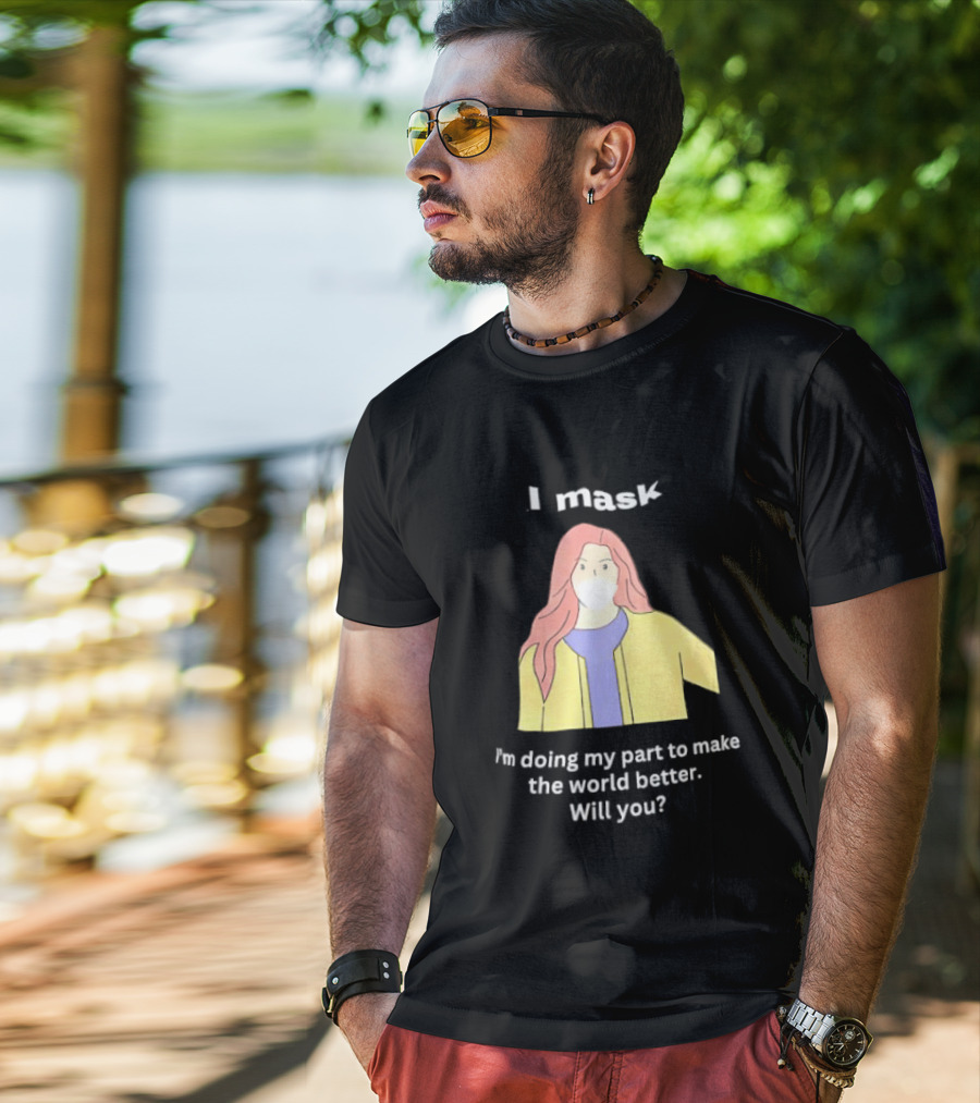 I Mask I'm Doing My Part To Make The World Better Will You T-Shirt