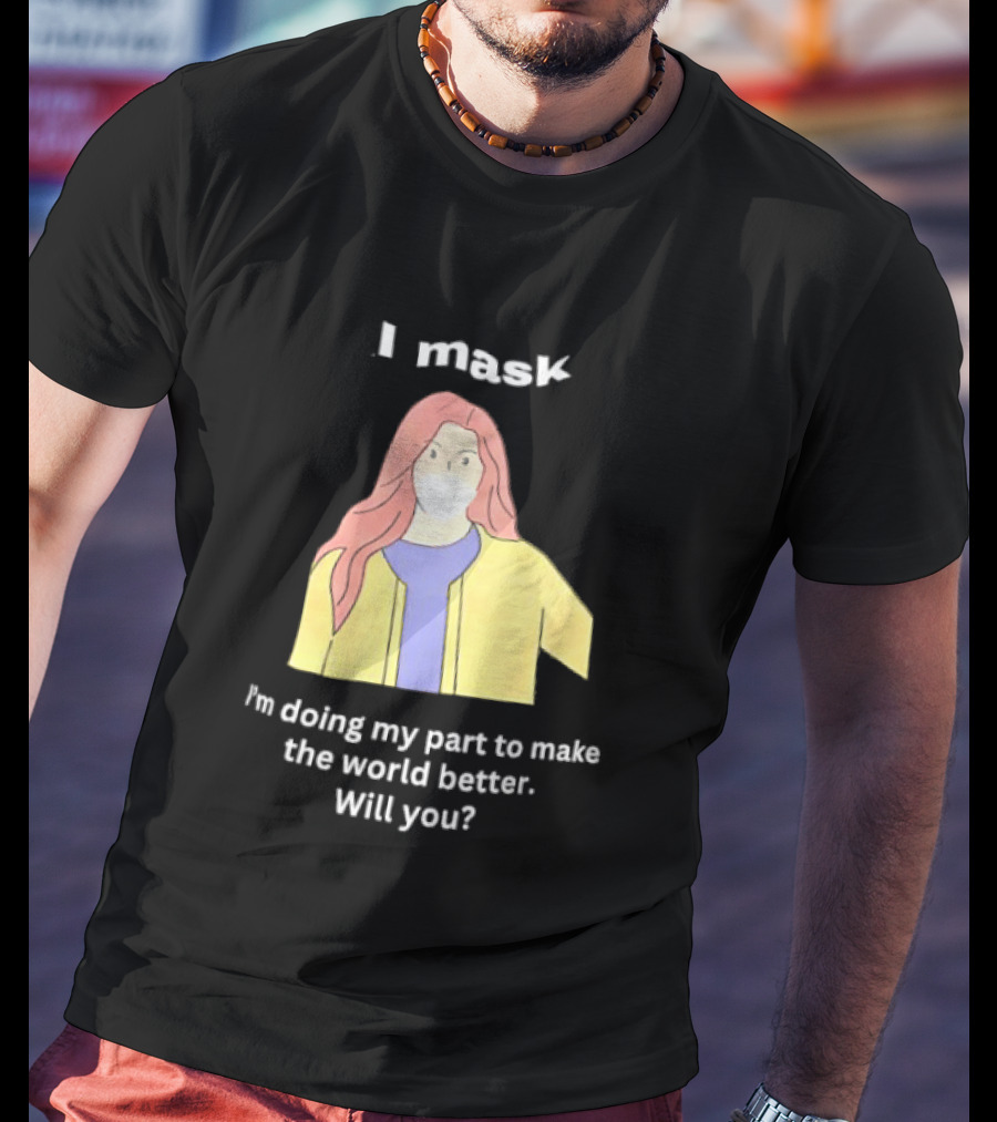 I Mask I'm Doing My Part To Make The World Better Will You T-Shirt