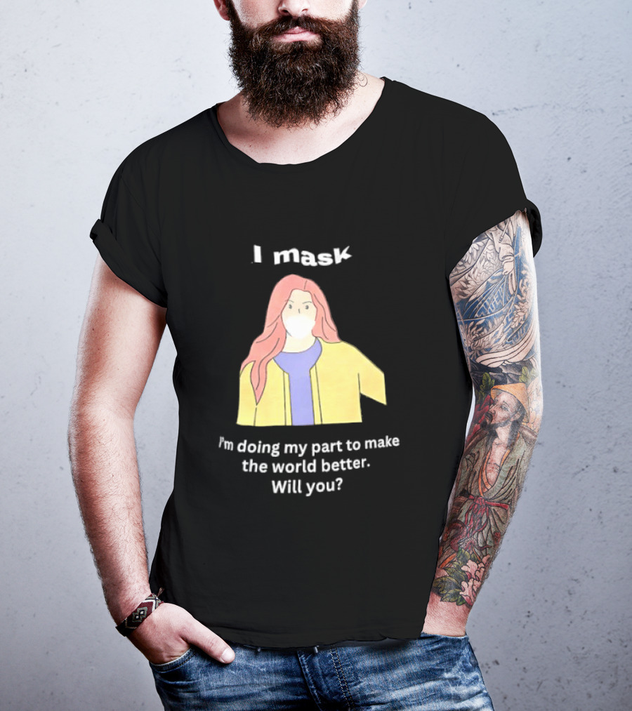 I Mask I'm Doing My Part To Make The World Better Will You T-Shirt