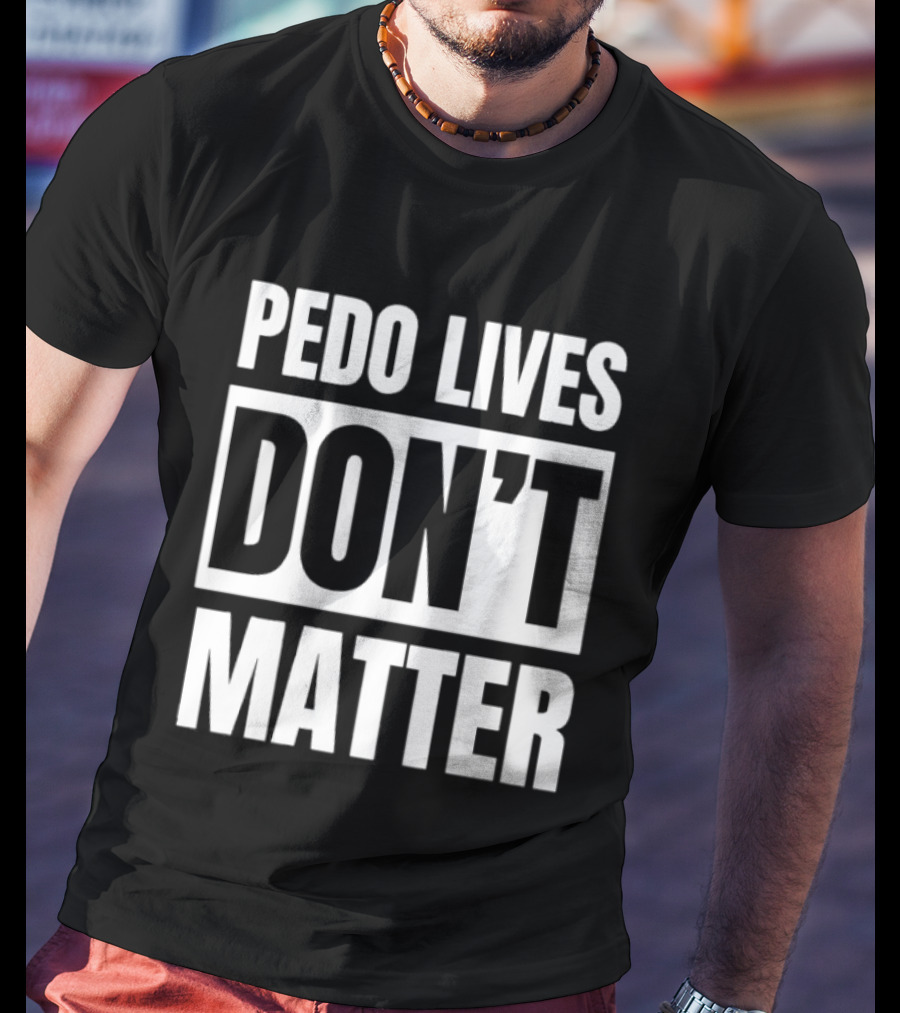 Pedo Lives Dont Matter T-Shirt