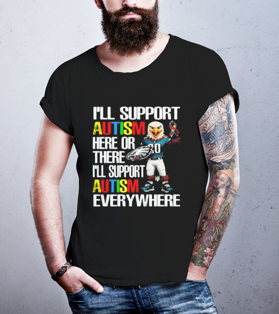 Philadelphia Eagles I'll Support Autism Here Or There I'll Support Autism Everywhere T-Shirt