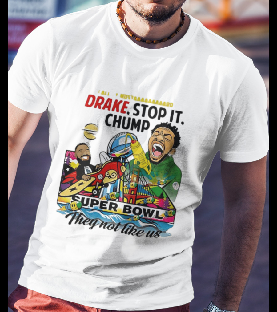Drake Stop It Chuump Call Of Mustard Super Bowl They Not Like Us 9 11 T-Shirt