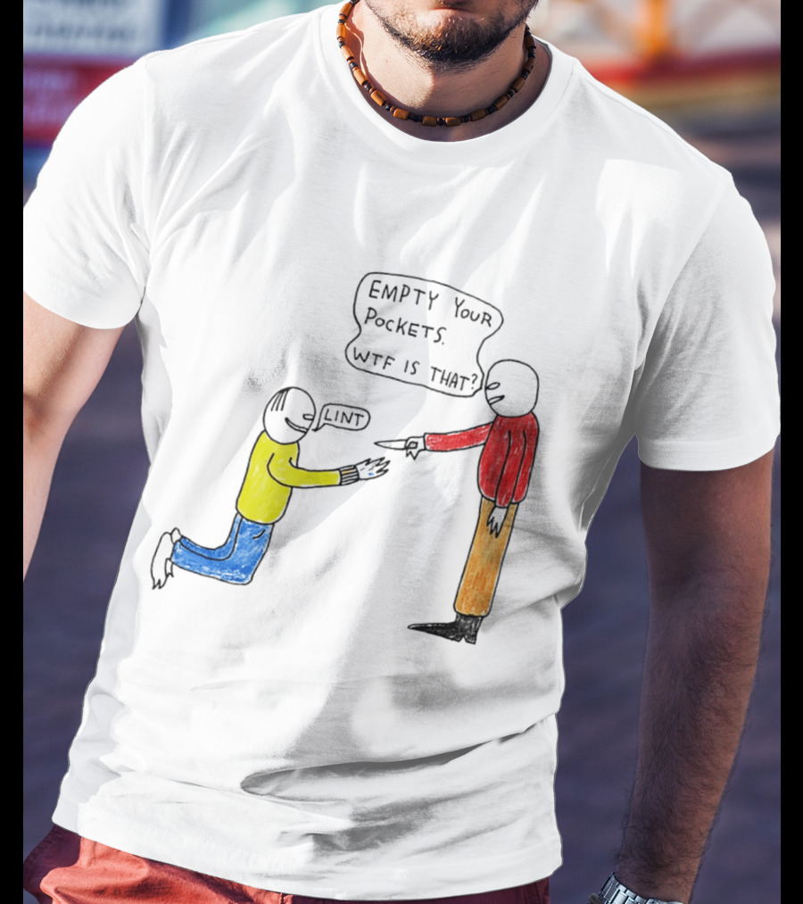 Empty Your Pockets Lint WTF Is That T-Shirt