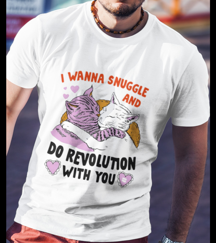 I Wanna Snuggle And Do Revolution With You Hug Cats Hearts T-Shirt