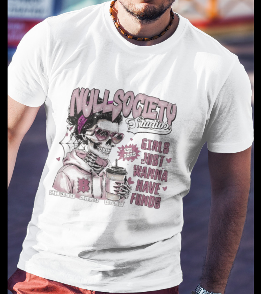 Null Society Studios Girls Just Wanna Have Funds Skeleton Coffee Est 2025 T-Shirt