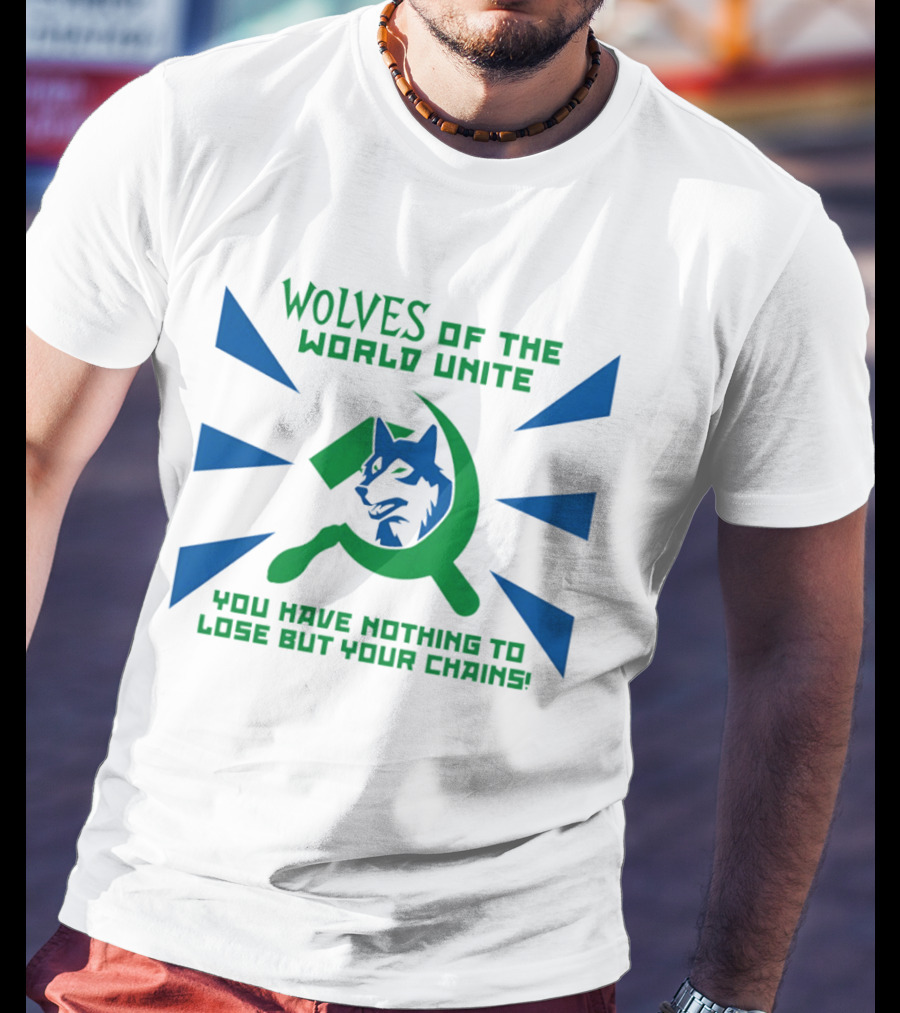 Wolves Of The World Unite You Have Nothing To Lose But Your Chains T-Shirt