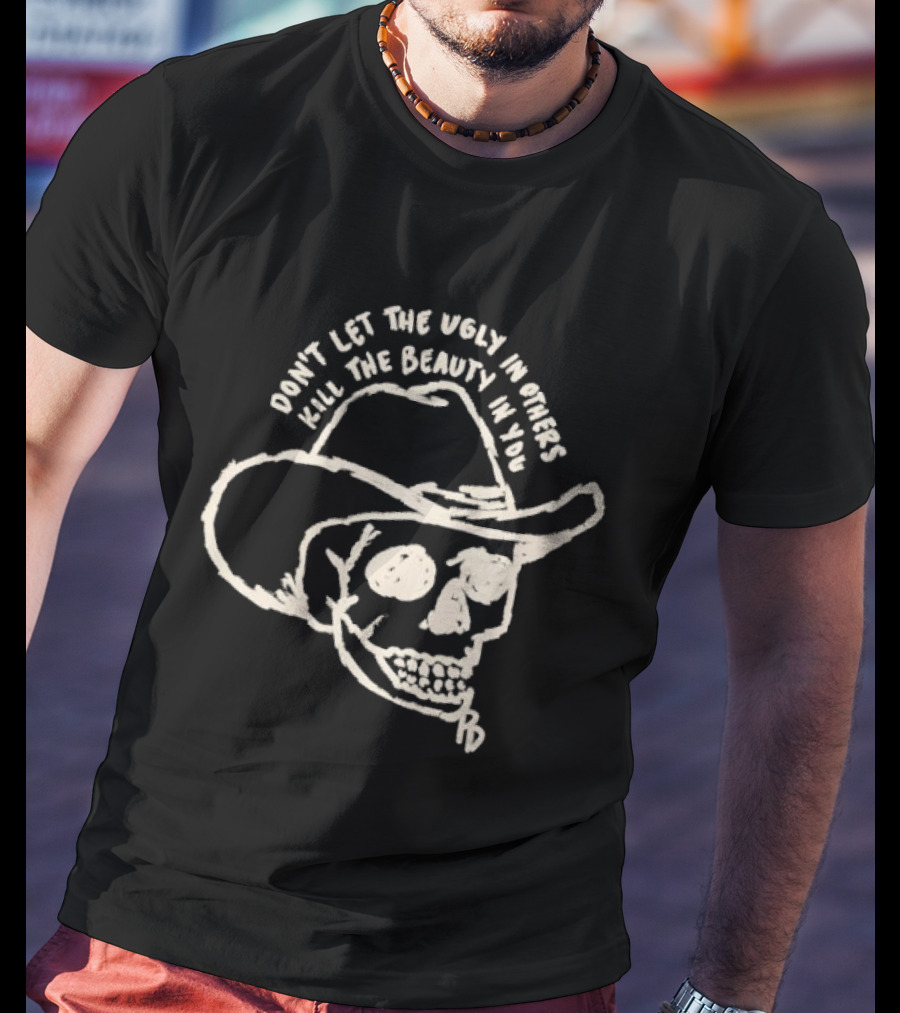 Don't Let The Ugly In Others Kill The Beauty In You Cowboy Skull T-Shirt