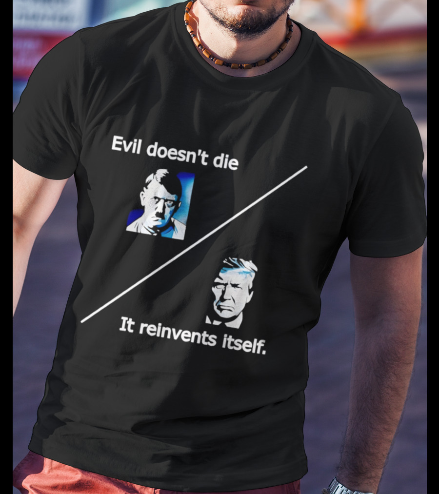 Evil Doesn't Die It Reinvents Itself Hitler Trump Comparison T-Shirt