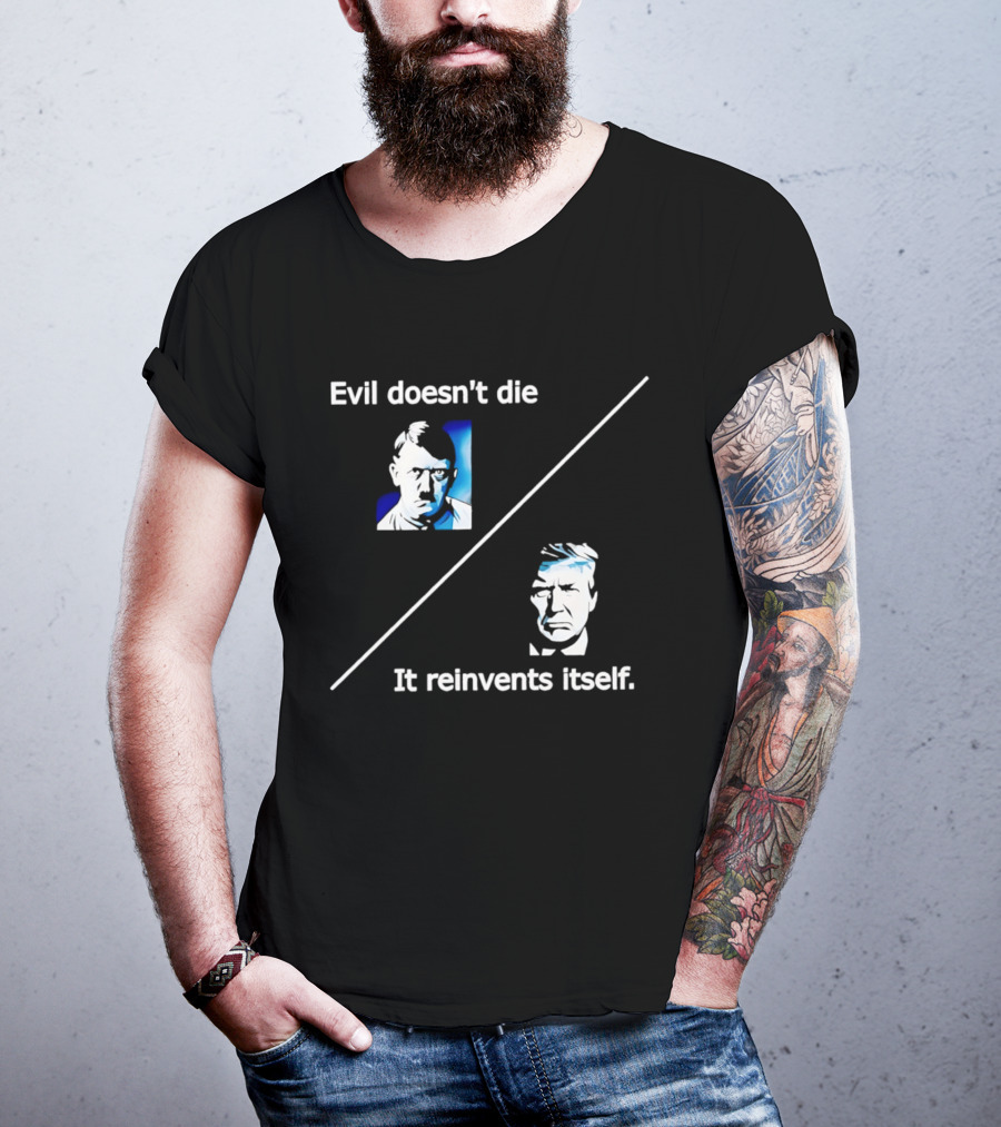 Evil Doesn't Die It Reinvents Itself Hitler Trump Comparison T-Shirt