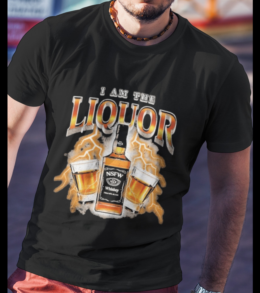 I Am The Liquor NSFW Whiskey Beers Bottle Lightning T-Shirt