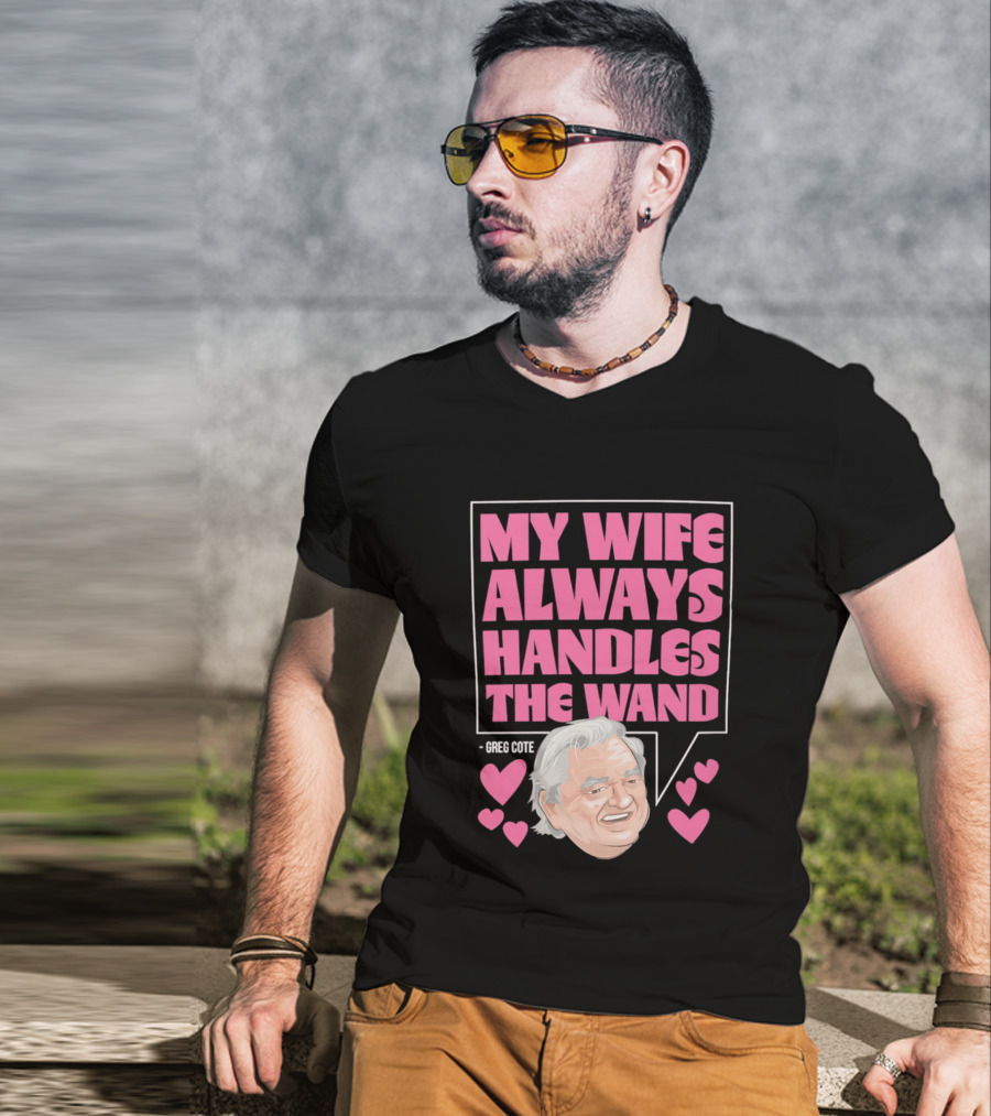 My Wife Always Handles The Wand Greg Cote T-Shirt