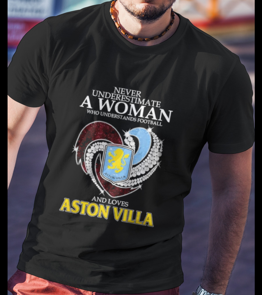 Never Underestimate A Woman Who Understands Football And Loves Aston Villa T-Shirt
