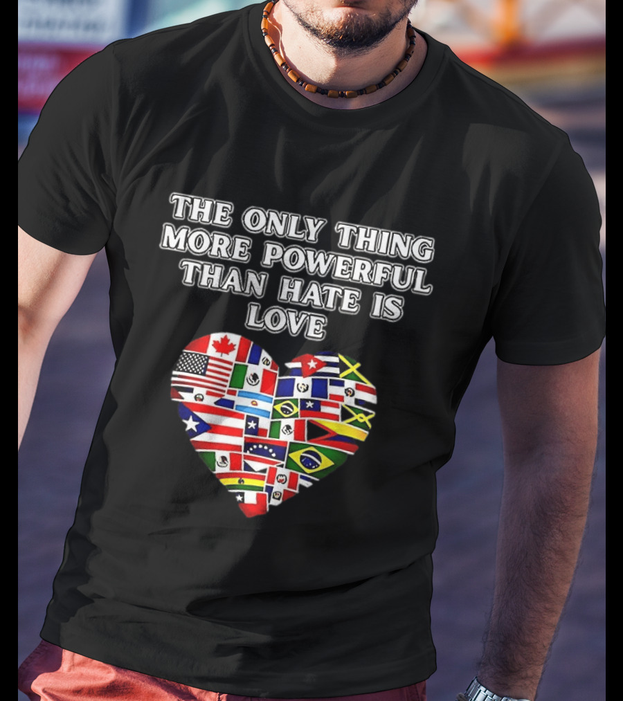 The Only Thing More Powerful Than Hate Is Love Heart Flags T-Shirt