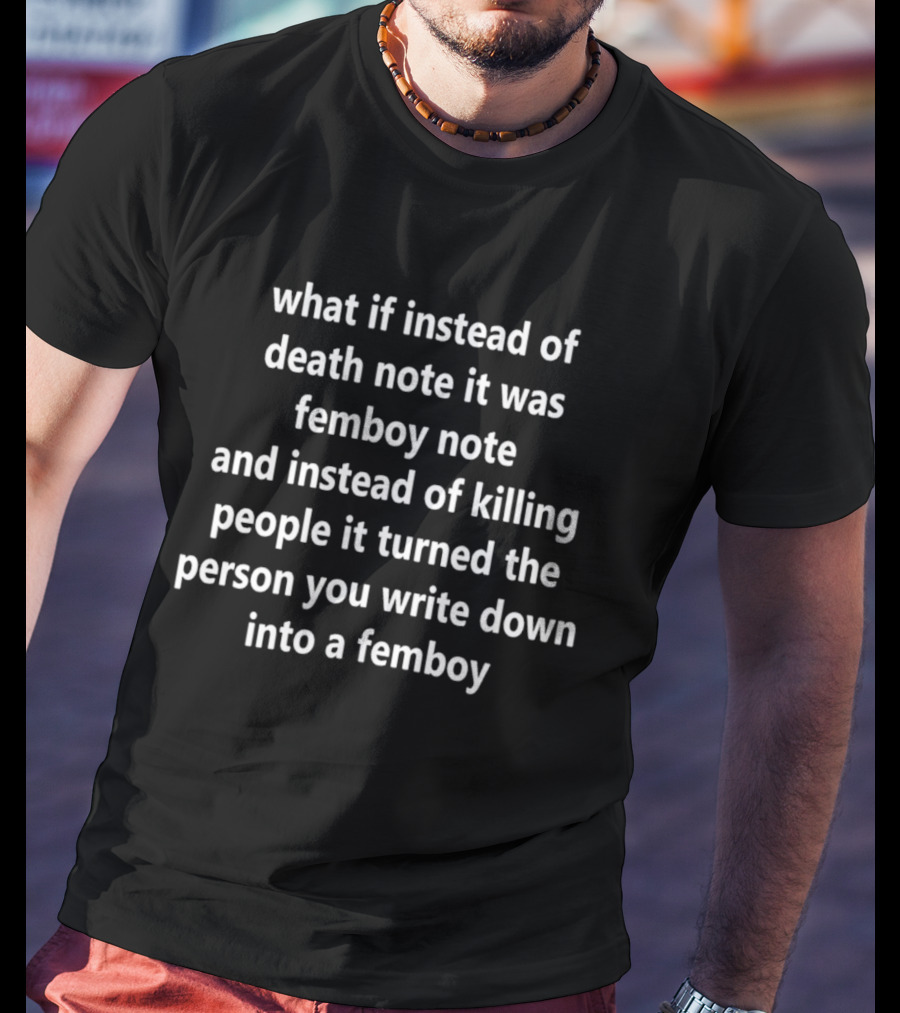 What If Instead Of Death Note It Was Femboy Note And Instead Of Killing People It Turned The Person You Write Down Into A Femboy T-Shirt