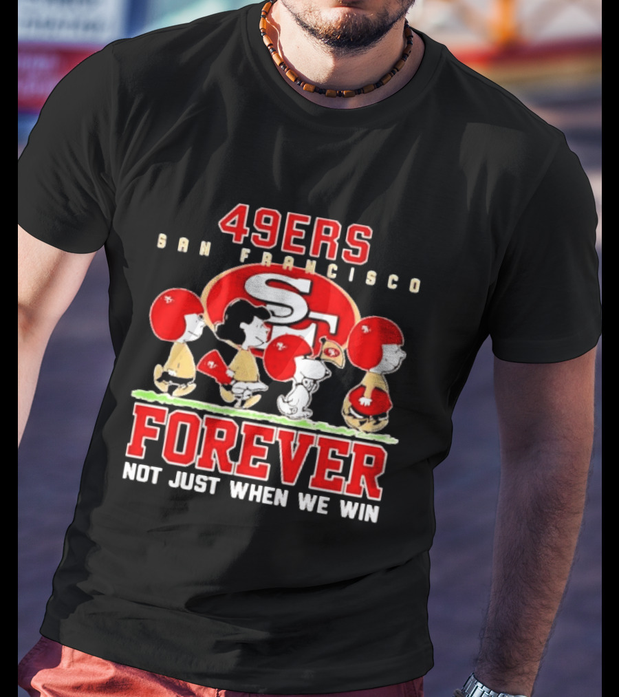 San Francisco 49ers Forever Peanuts Not Just When We Win T-Shirt