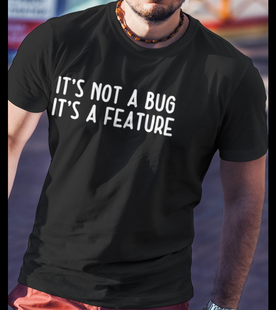 It's Not A Bug It's A Feature T-Shirt