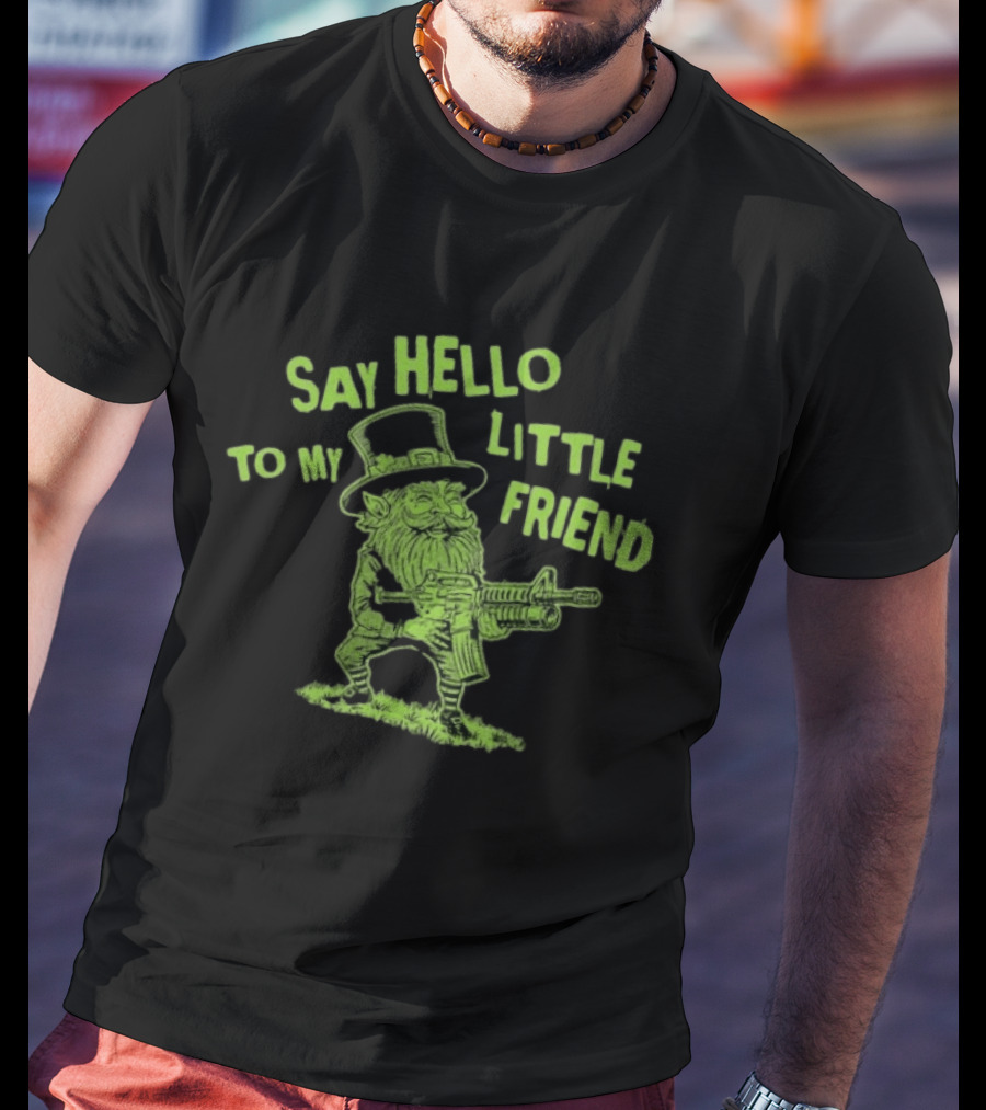 Say Hello To My Little Friend Leprechaun St Patrick's Day T-Shirt