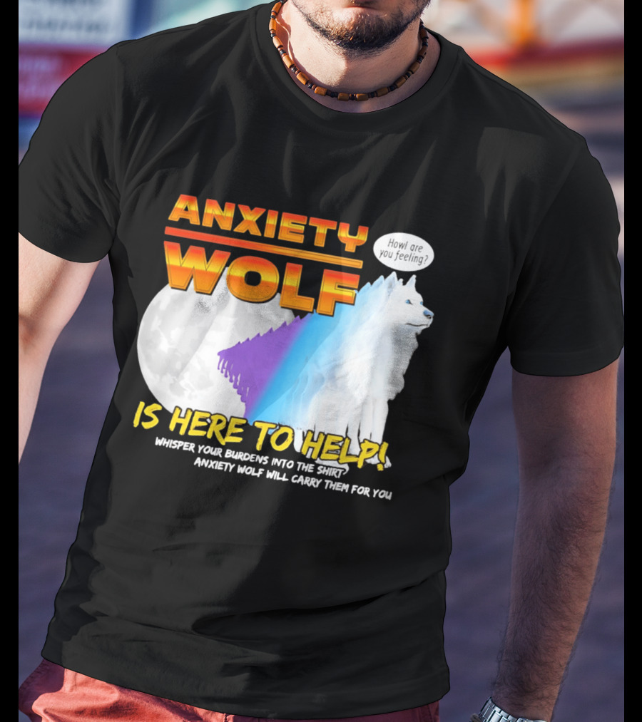 Anxiety Wolf Here To Help Whisper Your Burdens Into The Howl Are You Feeling T-Shirt