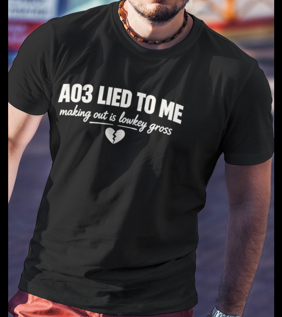 AO3 Lied To Me Making Out Is Lowkey Gross Broken Heart T-Shirt