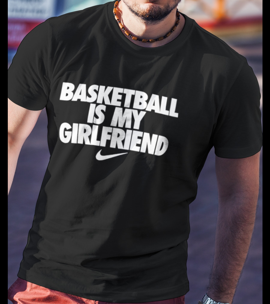 Basketball Is My Girlfriend Nike T-Shirt