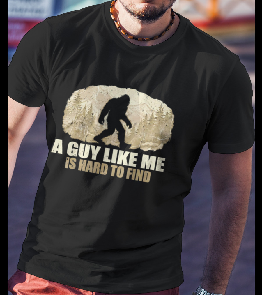 Bigfoot A Guy Like Me Is Hard To Find Sasquatch Forest T-Shirt