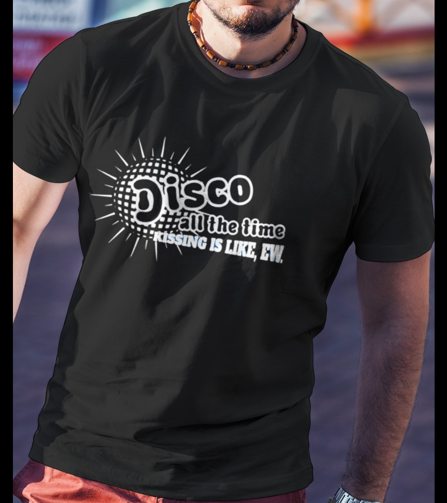 Disco All The Time Kissing Is Like Ew Retro Humor T-Shirt