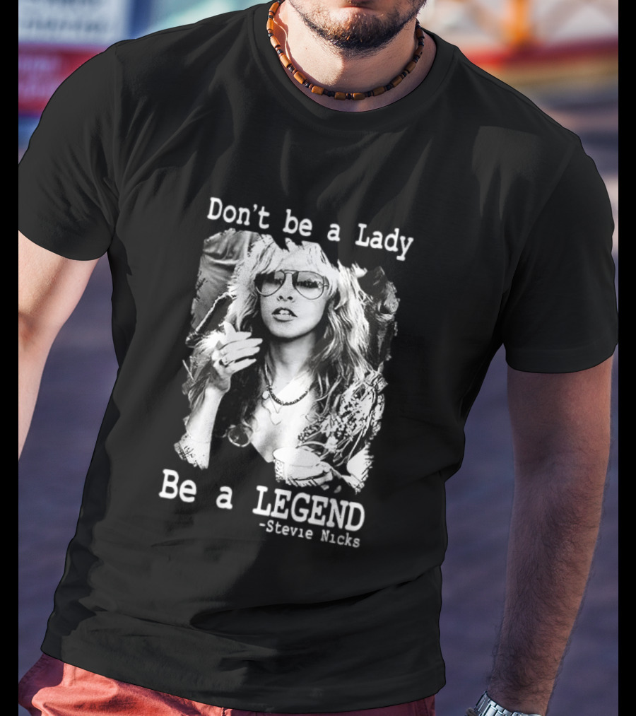 Stevie Nicks Don't Be A Lady Be A Legend T-Shirt