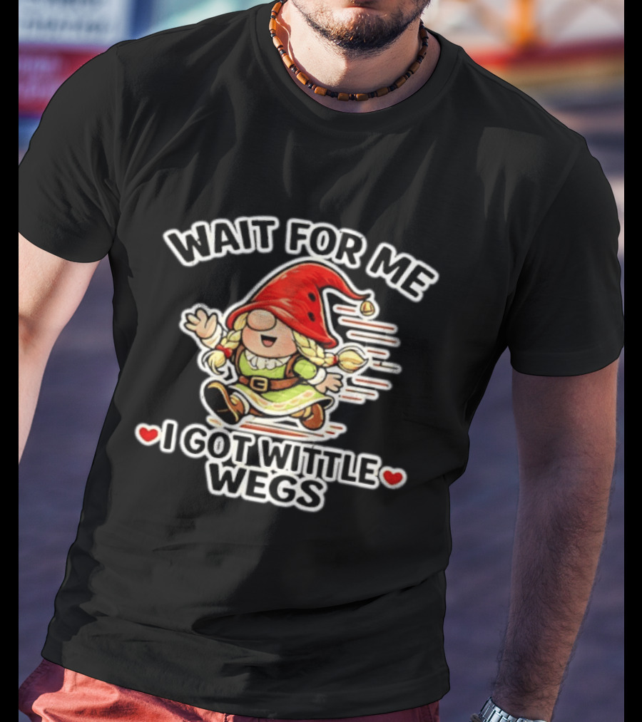 Wait For Me I Got Wittle Wegs Gnome Red Hat Cute T-Shirt
