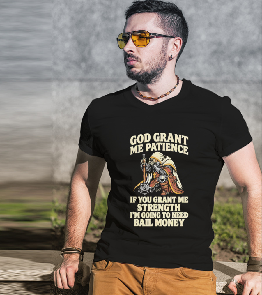 God Grant Me Patience If You Grant Me Strength I'm Going To Need Bail Money T-Shirt