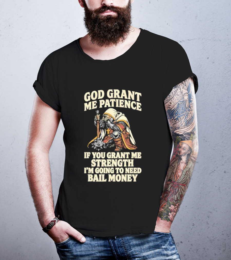 God Grant Me Patience If You Grant Me Strength I'm Going To Need Bail Money T-Shirt
