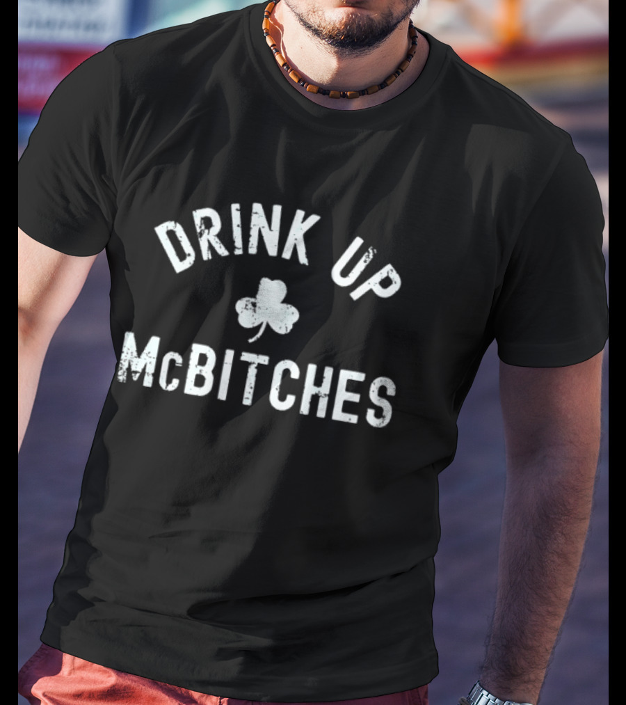 Drink Up McBitches St Patrick's Day Shamrock T-Shirt