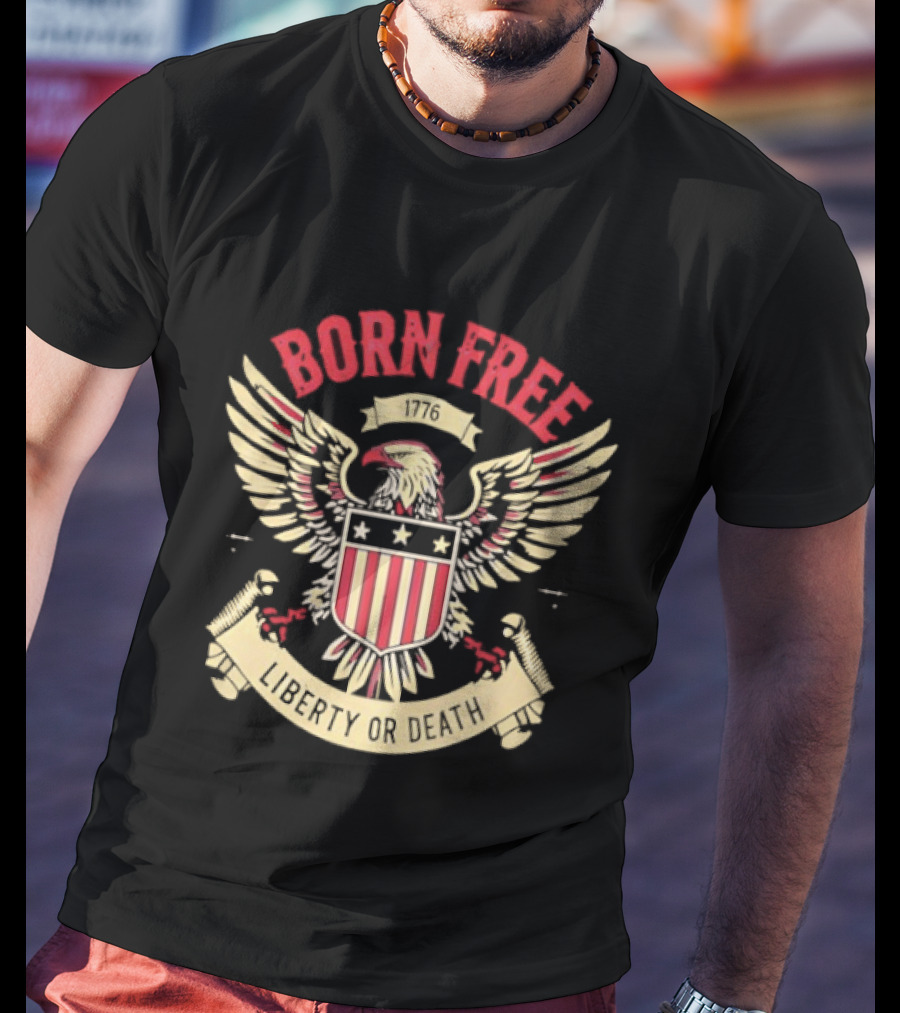 Born Free Eagle 1776 Liberty Or Death T-Shirt