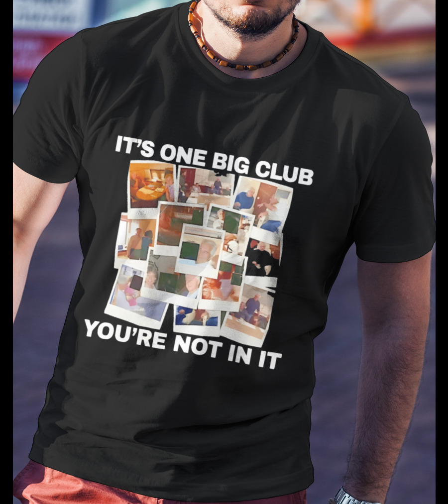It's One Big Club And You're Not In It Epstein Files Polaroid Collage T-Shirt